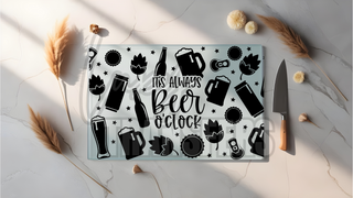 GLASS CUTTING BOARD SUBLIMATION PRINT- ITS ALWAYS BEER O'CLOCK