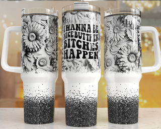 Lux Label & Co. Uv DTF Print Wraps I WANNA BE NICE BUT THEN BITCHES HAPPEN- INSTOCK 40 OZ UV DTF WRAP