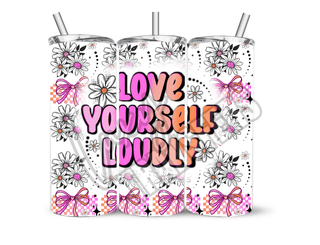 LOVE YOURSELF LOUDLY - 20 Oz SUBLIMATION PRINT