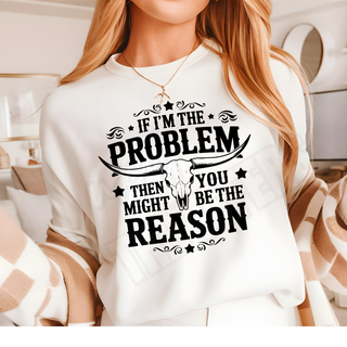 IF I'M THE PROBLEM THEN YOU MAY BE THE REASON -   DTF TRANSFER