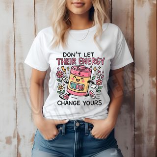 DONT LET THEIR ENERGY CHANGE YOURS -   DTF TRANSFER