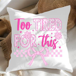 SUBLIMATION CUSHION COVER PRINT-  TOO TIRED FOR THIS