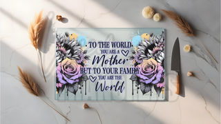 GLASS CUTTING BOARD SUBLIMATION PRINT- TO THE WORLD YOU ARE A MOTHER