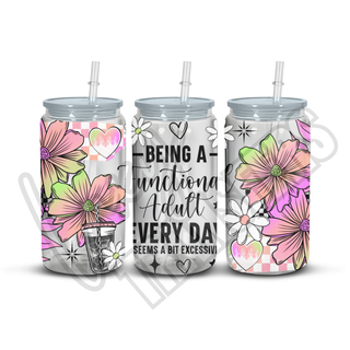 BEING A FUNCTIONING ADULT EVERYDAY IS A BIT EXCESSIVE  - 16OZ