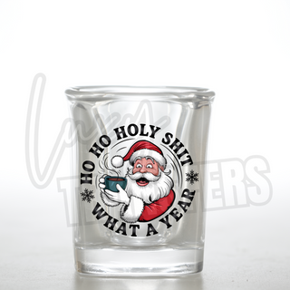 HO HO HOLY SHIT WHAT A YEAR - SHOT GLASS UV PRINT