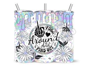 FUCK AROUND AND FIND OUT DRIP  - 20 Oz SUBLIMATION PRINT